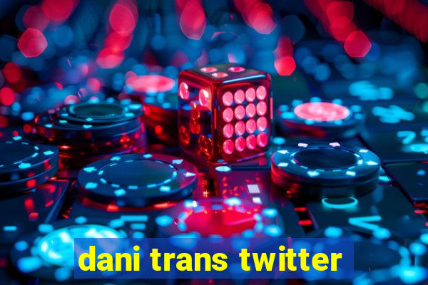 dani trans twitter